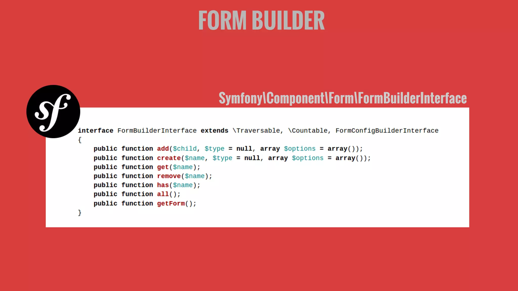 FORM BUILDER
SymfonyComponentFormFormBuilderInterface
 
