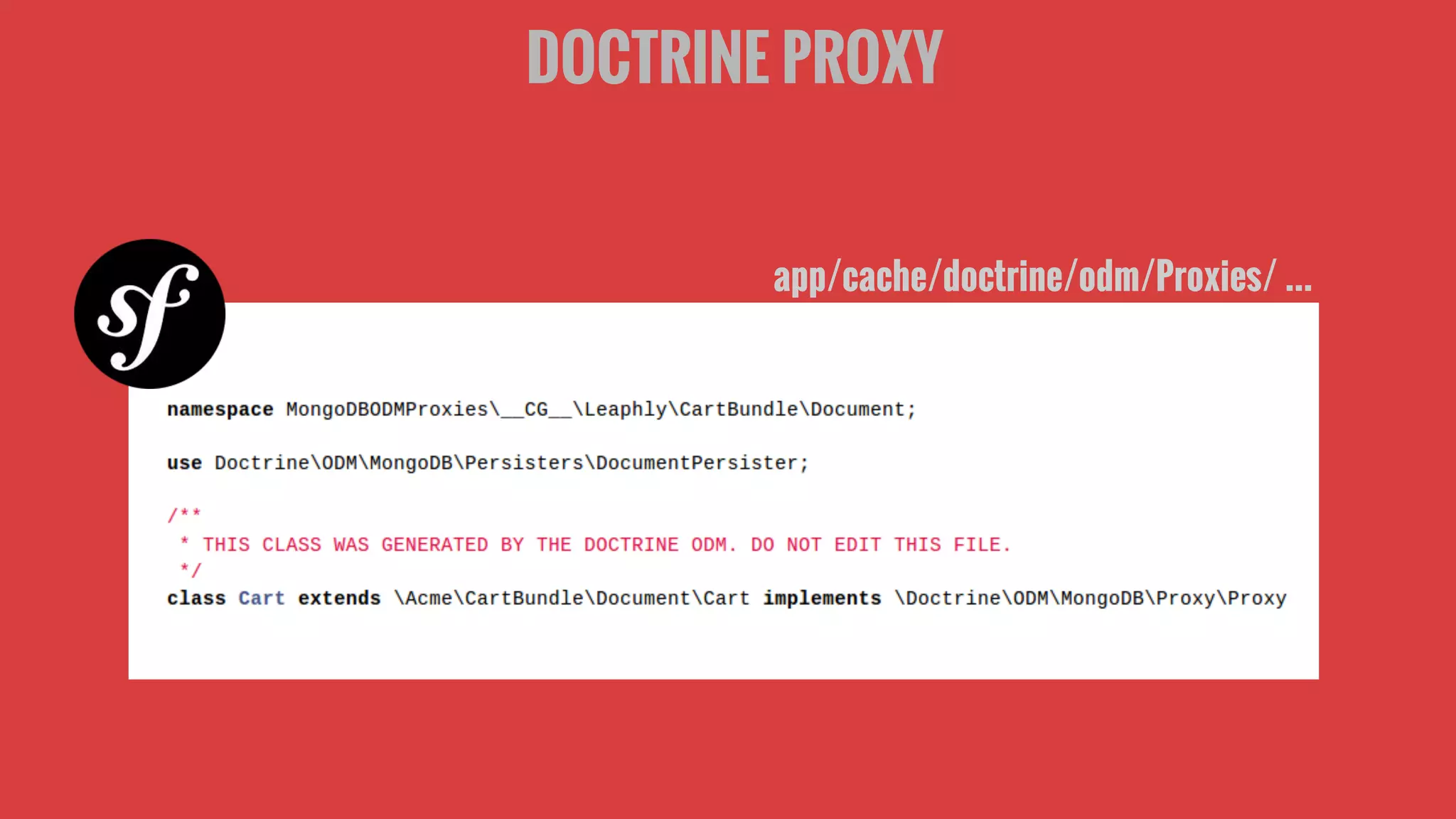 DOCTRINE PROXY
app/cache/doctrine/odm/Proxies/ ...
 