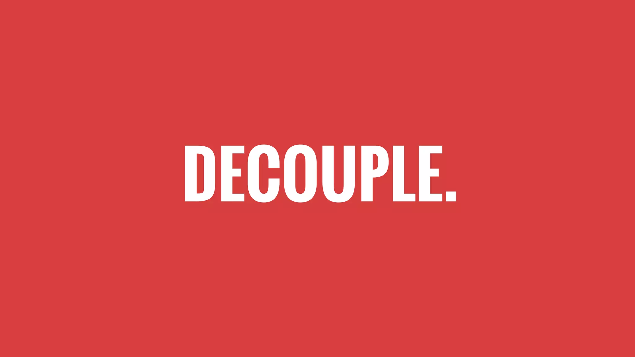 DECOUPLE.
 