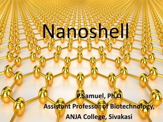 Nanoshell
P.Samuel, Ph.D
Assistant Professor of Biotechnology,
ANJA College, Sivakasi
 
