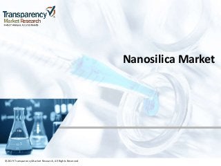 ©2019 TransparencyMarket Research,All Rights Reserved
Nanosilica Market
©2019 Transparency Market Research, All Rights Reserved
 