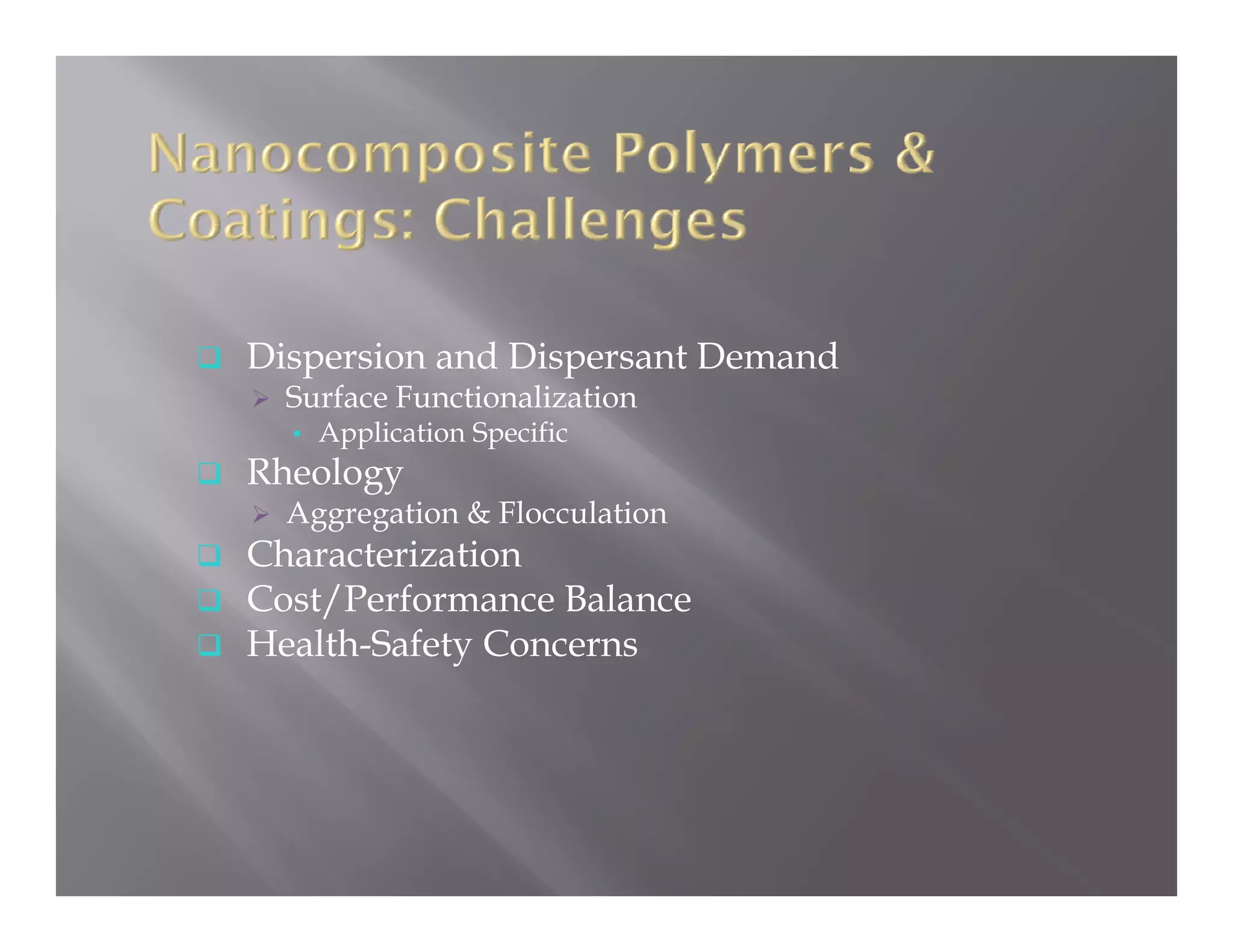 Dispersion and Dispersant Demand
  Surface Functionalization
  •   Application Specific
Rheology
  Aggregation & Flocculation
Characterization
Cost/Performance Balance
Health Safety
Health-Safety Concerns
 