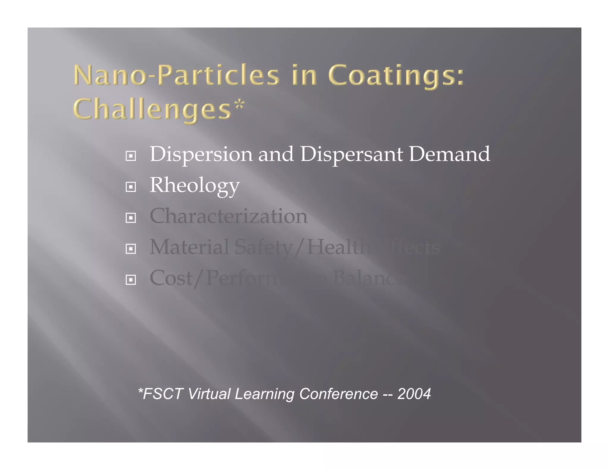 Dispersion and Dispersant Demand
               d                d
 Rheology
 Characterization
 Material Safety/Health Effects
 Cost/Performance Balance




*FSCT Virtual Learning Conference -- 2004
 
