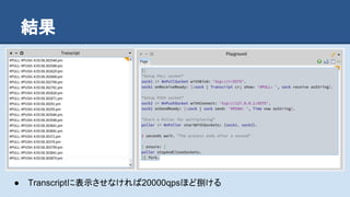結果
● Transcriptに表示させなければ20000qpsほど捌ける
 