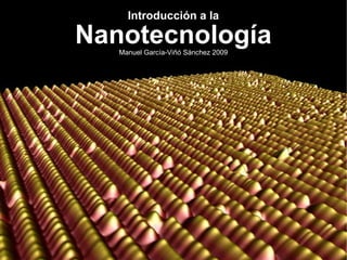 Introducción a la Nanotecnología Manuel García-Viñó Sánchez 2009 