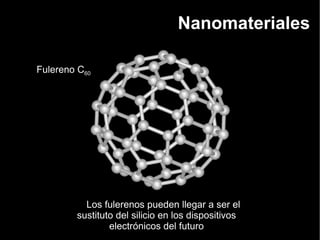 Fulereno C 60 Nanomateriales Los fulerenos pueden llegar a ser el sustituto del silicio en los dispositivos electrónicos del futuro 
