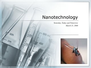 Nanotechnology Yesterday, Today and Tomorrow March 21, 2008 