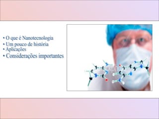 • Um pouco de história  • O que é Nanotecnologia  • Aplicações  • Considerações importantes  