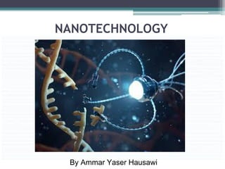 NANOTECHNOLOGY
By Ammar Yaser Hausawi
 