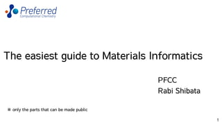 The easiest guide to Materials Informatics
1
PFCC
Rabi Shibata
※ only the parts that can be made public
 