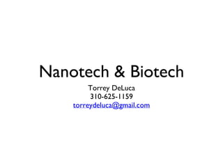 Nanotech & Biotech
         Torrey DeLuca
         310-625-1159
    torreydeluca@gmail.com
 