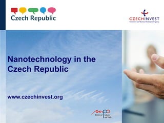 Nanotechnology in the
Czech Republic


www.czechinvest.org
 