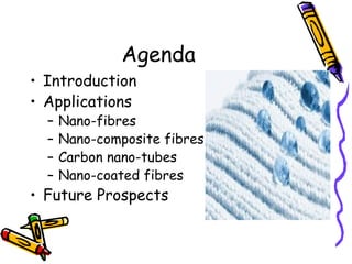 Agenda
• Introduction
• Applications
– Nano-fibres
– Nano-composite fibres
– Carbon nano-tubes
– Nano-coated fibres
• Future Prospects
 