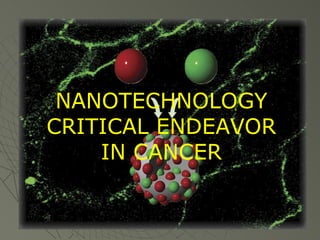 NANOTECHNOLOGY CRITICAL ENDEAVOR IN CANCER 