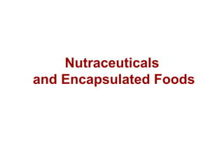Nutraceuticals  and Encapsulated Foods 