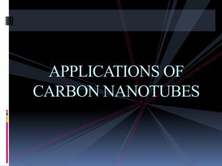 APPLICATIONS OF
CARBON NANOTUBES
 