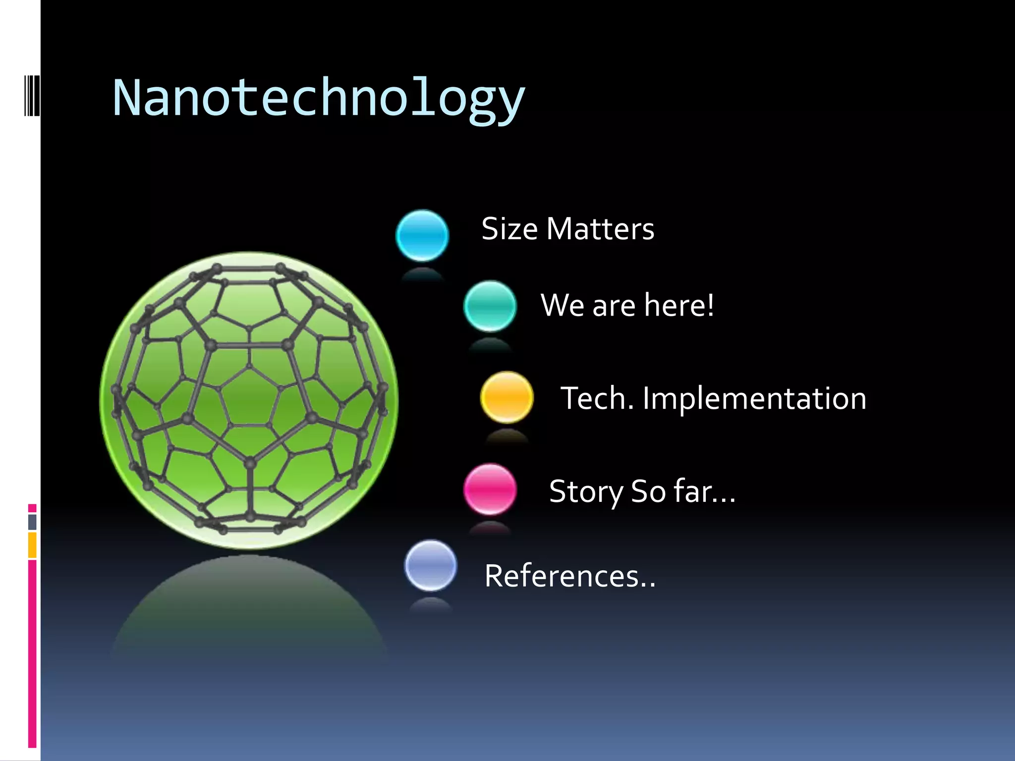 Nanotechnology
Size Matters
We are here!
Tech. Implementation
Story So far…
References..