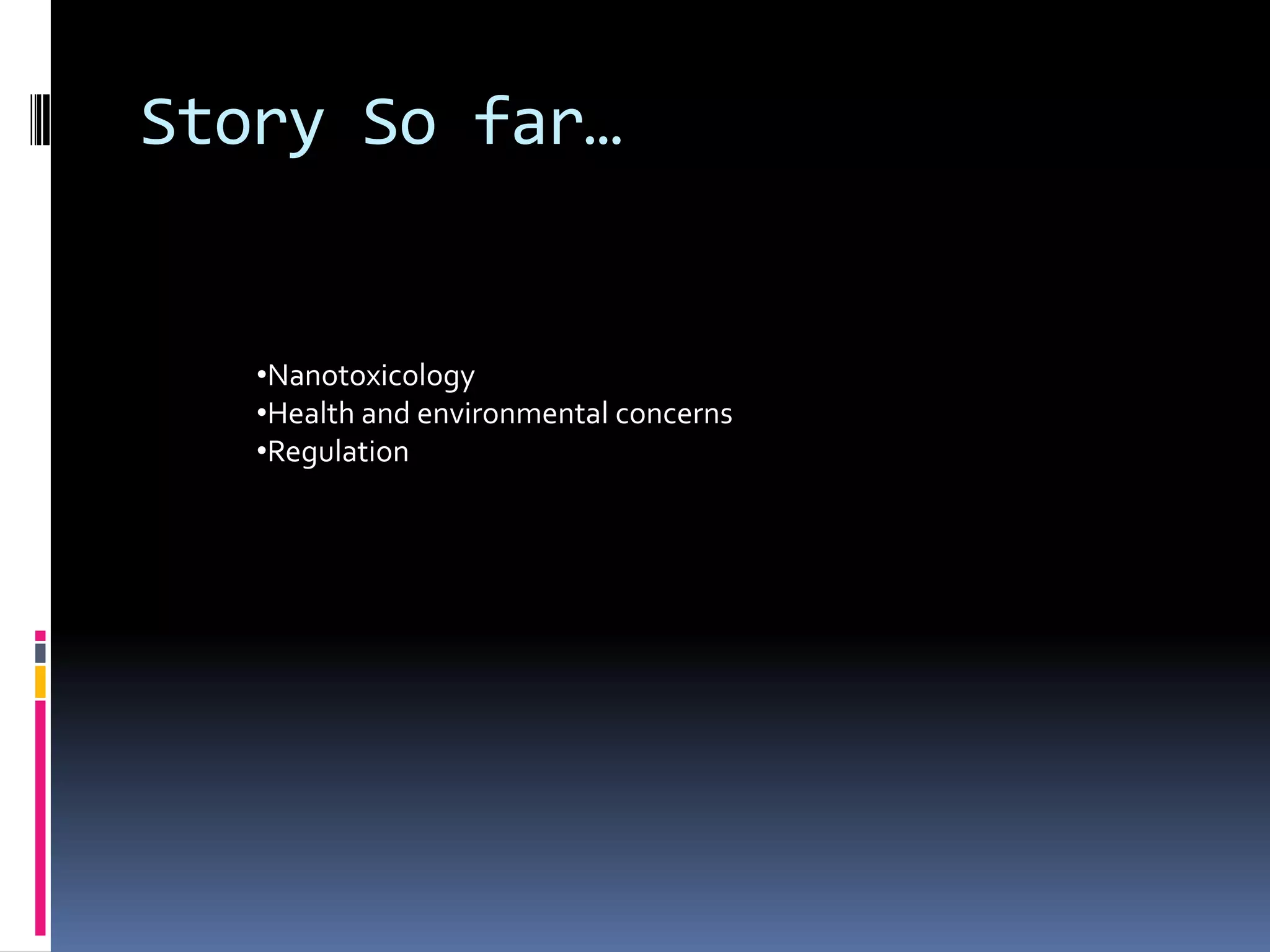 Story So far…
•Nanotoxicology
•Health and environmental concerns
•Regulation