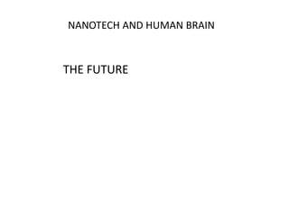NANOTECH AND HUMAN BRAIN
THE FUTURE
 