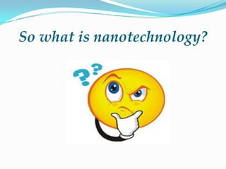 So what is nanotechnology?

 