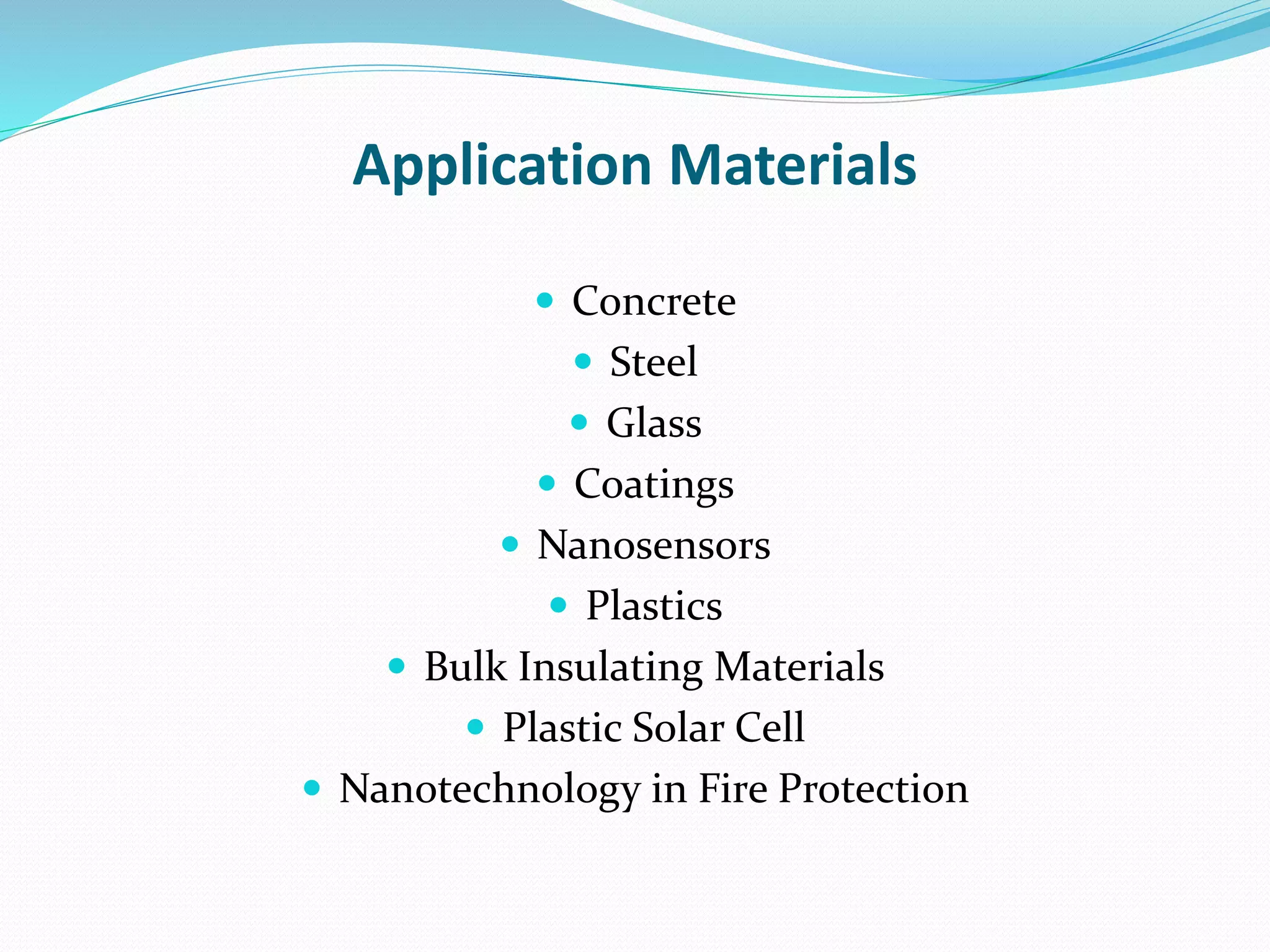 Application Materials
 Concrete
 Steel
 Glass
 Coatings
 Nanosensors
 Plastics
 Bulk Insulating Materials
 Plastic Solar Cell
 Nanotechnology in Fire Protection
 