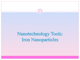 Nanotechnology Tools:
Iron Nanoparticles
21
 