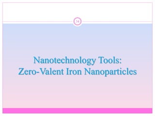 Nanotechnology Tools:
Zero-Valent Iron Nanoparticles
34
 
