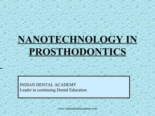 INDIAN DENTAL ACADEMY
Leader in continuing Dental Education
NANOTECHNOLOGY IN
PROSTHODONTICS
www.indiandentalacademy.com
 