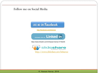 Follow me on Social Media
http://facebook.com/hzharraz
http://www.slideshare.net/hzharraz
https://www.linkedin.com/in/hassan-harraz-3172b235
 