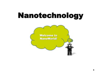 Nanotechnology
4
Welcome to
NanoWorld!
 