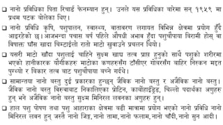 ❑ नानो प्रयिबिका यपता ररचाडन फ
े नम्यान हुन्। उनले यस प्रयिबिका बारेमा सन् १९५९ मा
प्रथम पिक बोलेका बथए।
❑ नानो प्रयिबि क
ृ यि, पशुपालन, स्िास््य, िातािरण लगायत यिबभन्न क्षेत्रमा प्रयोग हुँदै
आइरहेको छ।आजभन्दा पचास बिन पयहले औििी अभाि हुँदा पशुचौपाया बबरामी होस् िा
यििाक्त घाँस खादा न्चम्िाईलो रातो मािो खुिाउने प्रचलन बथयो।
❑ यसरी मािो खाँदा पशुलाई चायहने सुक्ष्म खाद्य तत्ि प्राप्त हुनुको साथै पशुको शरीरमा
भएको हानीकारक यौगीकहरु मािोका कणहरुसँग िाँसीएर गोबरसँग बायहर बनस्कन मद्दत
पुग््यो र बबकार तत्ि बाि पशुचौपाया बच्ने गदनथे।
❑ सामान्तया नानो बस्तु दुई प्रकारका हुन्छन् जैयिक नानो बस्तु र अजैयिक नानो बस्तु।
जैयिक नानो बस्तु यिरुिाबाि बनकाबलएका प्रोयिन, काबोहाईड्रे ड, न्चल्लो पदाथनका अणुहरु
हुन् भने अजैयिक नानो बस्तु सुक्ष्म बमबनरल लिनका अणुहरु हुन्।
❑ हाल पशु पोिण तथा पशु आहाराका क्षेत्रमा बढी मात्रामा प्रयोग भएको नानो प्रयिबि नानो
बमबनरल लिन हुन् जस्तै नानो न्जङ्ग, नानो तामा, नानो फलाम, नानो चाँदी, नानो सुन आदी।
 