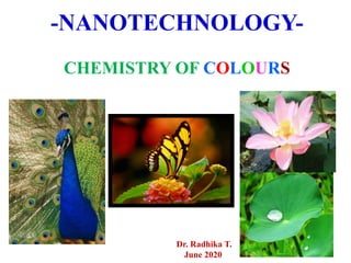 -NANOTECHNOLOGY-
CHEMISTRY OF COLOURS
Dr. Radhika T.
June 2020
 
