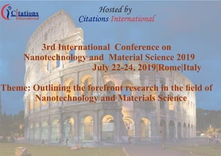 Citations International
Hosted by
3rd International Conference on
Nanotechnology and Material Science 2019
July 22-24, 2019|Rome|Italy
Theme: Outlining the forefront research in the ﬁeld of
Nanotechnology and Materials Science
 