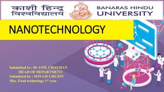 NANOTECHNOLOGY
Submitted to : Dr ANIL CHAUHAN
HEAD OF DEPARTMENT
Submitted by : SONAM CHUZIN
Msc. Food technology 1st year
 