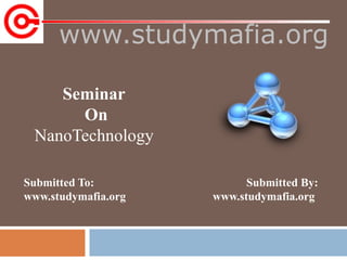 www.studymafia.org
Submitted To: Submitted By:
www.studymafia.org www.studymafia.org
Seminar
On
NanoTechnology
 