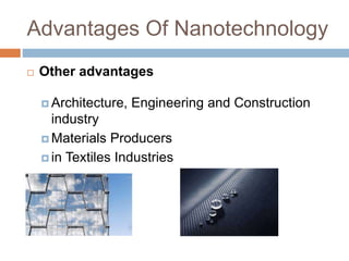 Advantages Of Nanotechnology
 Other advantages
 Architecture, Engineering and Construction
industry
 Materials Producer...