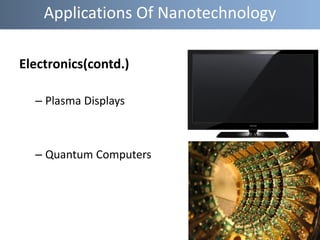 Electronics(contd.)
– Plasma Displays
– Quantum Computers
Applications Of Nanotechnology
 