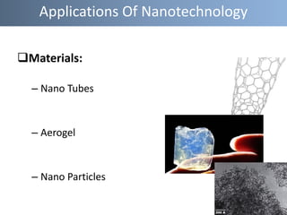Materials:
– Nano Tubes
– Aerogel
– Nano Particles
Applications Of Nanotechnology
 