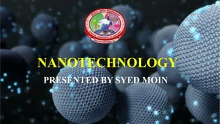 PRESENTED BY SYED MOIN
NANOTECHNOLOGY
NANOTECHNOLOGY
PRESENTED BY SYED MOIN
 