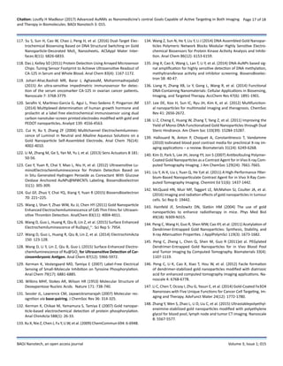 Citation: Loutfy H Madkour (2017) Advanced AuNMs as Nanomedicine’s central Goals Capable of Active Targeting in Both Imaging
and Therapy in Biomolecules. BAOJ Nanotech 3: 015.
Page 17 of 18
BAOJ Nanotech, an open access journal Volume 3; Issue 1; 015
117. Su S, Sun H, Cao W, Chao J, Peng H, et al. (2016) Dual-Target Elec-
trochemical Biosensing Based on DNA Structural Switching on Gold
Nanoparticle-Decorated MoS2
  Nanosheets. ACSAppl Mater Inter-
faces 8(11): 6826-6833.
118. Das J, Kelley SO (2011) Protein Detection Using Arrayed Microsensor
Chips: Tuning Sensor Footprint to Achieve Ultrasensitive Readout of
CA-125 in Serum and Whole Blood. Anal Chem 83(4): 1167-1172.
119. Johari-Ahar,Rashidi MR, Barar J, AghaieaM, MohammadnejadaD
(2015) An ultra-sensitive impedimetric immunosensor for detec-
tion of the serum oncomarker CA-125 in ovarian cancer patients.
Nanoscale 7: 3768-3779.
120. Serafin V, Martinez-Garcia G, Agui L, Ynez-Sedeno P, Pingarron JM
(2014) Multiplexed determination of human growth hormone and
prolactin at a label free electrochemical immunosensor using dual
carbon nanotube–screen printed electrodes modified with gold and
PEDOT nanoparticles. Analyst 139: 4556-4563.
121. Cui H, Xu Y, Zhang ZF (2004) Multichannel Electrochemilumines-
cence of Luminol in Neutral and Alkaline Aqueous Solutions on a
Gold Nanoparticle Self-Assembled Electrode. Anal Chem 76(14):
4002-4010.
122. Li M, Zhang M, Ge S, Yan M, Yu J, et al. (2013) Sens Actuators B 181:
50-56.
123. Cao Y, Yuan R, Chai Y, Mao L, Niu H, et al. (2012) Ultrasensitive Lu-
minolElectrochemiluminescence for Protein Detection Based on
in Situ Generated Hydrogen Peroxide as Coreactant With Glucose
Oxidase Anchored AuNPs@MWCNTs Labeling. BiosensBioelectron
31(1): 305-309.
124. Gui GF, Zhuo Y, Chai YQ, Xiang Y, Yuan R (2015) BiosensBioelectron
70: 221–225.
125. Wang J, Shan Y, Zhao WW, Xu JJ, Chen HY (2011) Gold Nanoparticle
Enhanced Electrochemiluminescence of CdS Thin Films for Ultrasen-
sitive Thrombin Detection. AnalChem 83(11): 4004-4011.
126. Wang D, Guo L, Huang R, Qiu B, Lin Z, et al. (2015) Surface Enhanced
Electrochemiluminescence of Ru(bpy)3
2+
. Sci Rep 5: 7954.
127. Wang D, Guo L, Huang R, Qiu B, Lin Z, et al. (2014) ElectrochimActa
150: 123-128.
128. Wang D, Li Y, Lin Z, Qiu B, Guo L (2015) Surface-Enhanced Electro-
chemiluminescence of Ru@SiO2
 for Ultrasensitive Detection of Car-
cinoembryonic Antigen. Anal Chem 87(12): 5966-5972.
129. Kerman K, Vestergaard MD, Tamiya E (2007) Label-Free Electrical
Sensing of Small-Molecule Inhibition on Tyrosine Phosphorylation.
Anal Chem 79(17): 6881-6885.
130. Wilkins MHF, Stokes AR, Wilson HR (1953) Molecular Structure of
Deoxypentose Nucleic Acids.  Nature 171: 738-740.
131. Sessler JL, Lawrence CM, Jayawickramarajah (2007) Molecular rec-
ognition via base-pairing. J ChemSoc Rev 36: 314-325.
132. Kerman K, Chikae M, Yamamura S, Tamiya E (2007) Gold nanopar-
ticle-based electrochemical detection of protein phosphorylation.
Anal ChimActa 588(1): 26-33.
133.XuX,NieZ,ChenJ,Fu Y,Li W,etal. (2009)ChemCommun 694:6-6948.
134. Wang Z, Sun N, He Y, Liu Y, Li J (2014) DNA Assembled Gold Nanopar-
ticles Polymeric Network Blocks Modular Highly Sensitive Electro-
chemical Biosensors for Protein Kinase Activity Analysis and Inhibi-
tion. Anal Chem 86(12): 6153-6159.
135. Jing X, Cao X, Wang L, Lan T, Li Y, et al. (2014) DNA-AuNPs based sig-
nal amplification for highly sensitive detection of DNA methylation,
methyltransferase activity and inhibitor screening. BiosensBioelec-
tron 58: 40-47.
136. Liang H, Zhang XB, Lv Y, Gong L, Wang R, et al. (2014) Functional
DNA-Containing Nanomaterials: Cellular Applications in Biosensing,
Imaging, and Targeted Therapy. AccChem Res 47(6): 1891-1901.
137. Lee DE, Koo H, Sun IC, Ryu JH, Kim K, et al. (2012) Multifunction-
al nanoparticles for multimodal imaging and theragnosis. ChemSoc
Rev 41: 2656-2672.
138. Li Z, Cheng E, Huang W, Zhang T, Yang Z, et al. (2011) Improving the
Yield of Mono-DNA-Functionalized Gold Nanoparticles through Dual
Steric Hindrance. Am Chem Soc 133(39): 15284-15287.
139. Hallouard N, Anton P, Choquet A, Constantinesco T, Vandamme
(2010) Iodinated blood pool contrast media for preclinical X-ray im-
aging applications – a review. Biomaterials 31(24): 6249-6268.
140. Kim D, Park S, Lee JH, Jeong YY, Jon S (2007) Antibiofouling Polymer-
Coated Gold Nanoparticles as a Contrast Agent for in Vivo X-ray Com-
puted Tomography Imaging. J Am ChemSoc 129(24): 7661-7665.
141. Liu Y, Ai K, Liu J, Yuan Q, He Y,et al. (2011) A High-Performance Ytter-
bium-Based Nanoparticulate Contrast Agent for in Vivo X-Ray Com-
puted Tomography Imaging. ChemInt Ed 51(6): 1437-1442.
142. McQuaid HN, Muir MF, Taggart LE, McMahon SJ, Coulter JA, et al.
(2016) Imaging and radiation effects of gold nanoparticles in tumour
cells. Sci Rep 6: 19442.
143. Hainfeld JF, Smilowitz DN, Slatkin HM (2004) The use of gold
nanoparticles to enhance radiotherapy in mice. Phys Med Biol
49(18): N309-N315.
144. Peng C, Wang H, Guo R, Shen MW, Cao XY, et al. (2011) Acetylation of
Dendrimer-Entrapped Gold Nanoparticles: Synthesis, Stability, and
X-ray Attenuation Properties. J ApplPolymSci 119(3): 1673-1682.
145. Peng C, Zheng L, Chen Q, Shen M, Guo R (2011)et al. PEGylated
Dendrimer-Entrapped Gold Nanoparticles for in Vivo Blood Pool
and Tumor Imaging by Computed Tomography. Biomaterials 33(4):
1107-1119.
146. Peng C, Li K, Cao X, Xiao T, Hou W, et al. (2012) Facile formation
of dendrimer-stabilized gold nanoparticles modified with diatrizoic
acid for enhanced computed tomography imaging applications. Na-
noscale 4: 6768-6778.
147. Li C, Chen T, Ocsoy I, Zhu G, Yasun E, et al. (2014) Gold-Coated Fe3O4
Nanoroses with Five Unique Functions for Cancer Cell Targeting, Im-
aging and Therapy. AdvFunct Mater 24(12): 1772-1780.
148. Zhang Y, Wen S, Zhao L, Li D, Liu C, et al. (2015) Ultrastablepolyethyl-
eneimine-stabilized gold nanoparticles modified with polyethylene
glycol for blood pool, lymph node and tumor CT imaging. Nanoscale
8: 5567-5577.
 