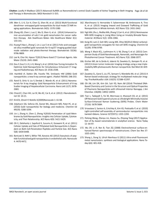 Citation: Loutfy H Madkour (2017) Advanced AuNMs as Nanomedicine’s central Goals Capable of Active Targeting in Both Imaging
and Therapy in Biomolecules. BAOJ Nanotech 3: 015.
Page 18 of 18
BAOJ Nanotech, an open access journal Volume 3; Issue 1; 015
149. Wen S, Li K, Cai H, Chen Q, Shen M, et al. (2013) Multi-functional
dendrimer- entrapped gold nanoparticles for dual mode CT/ MR im-
aging applications. Biomaterials 34(5): 1570-1580.
150. Zhang XD, Chen J, Luo Z, Wu D, Shen X, et al.  (2014) Enhanced tu-
mor accumulation of sub-2 nm gold nanoclusters for cancer radia-
tion therapy.   Adv Healthcare Mater. Adv Healthcare Mater 3(1):
133-141.
151. Huang P, Bao L, Zhang C, Lin J, Luo T, et al. (2011) Folic acid-conjugat-
ed silica-modified gold nanorods for X-ray/CT imaging-guided dual-
mode radiation and photo-thermal therapy. Biomaterials 32(36):
9796-9809.
152. Lee N, Choi SH, Hyeon T(2013) Nano-Sized CT Contrast Agents. Adv
Mater 25(19): 2641-2660.
153. Dou Y, Guo Y, Li X, Li X, Wang S, et al. (2016) Size-Tuning Ionization To
Optimize Gold Nanoparticles for Simultaneous Enhanced CT Imag-
ing and Radiotherapy. ACS Nano 10: 2536-2548.
154. Hainfeld JF, Slatkin DN, Focella TM, Smilowitz HM (2006) Gold
nanoparticles: a new X-ray contrast agent. J Radiol 79(939): 248-253.
155. Rand D, Oritz V, Liu Y, Derdak Z, Wands JR, et al. (2011) Nanoma-
terials for X-ray Imaging: Gold Nanoparticle Enhancement of X-ray
Scatter Imaging of Hepatocellular Carcinoma. Nano Lett 11(7): 2678-
2683.
156. ChienCC, Chen HH, Lai SF, Wu KC, Cai X, et al. (2012) J Nanobiotech-
nol 10: 10-21.
157. KimCK, Ghosh P, Rotello V(2009)Nanoscale 1: 61-68.
158. Giljohann DA, Seferos DS, Daniel WL, Massich MD, Patel PC, et al.
(2010) Gold nanoparticles for biology and medicine. ChemInt Ed
49(19): 3280-3294.
159. Lin J, Zhang H, Chen Z, Zheng Y(2010) Penetration of Lipid Mem-
branes by Gold Nanoparticles: Insights into Cellular Uptake, Cytotox-
icity, and Their Relationship. ACS Nano 4(9): 5421-5429.
160. Oh E, Delehanty J, Sapsford K, Susumu K, Goswami R, et al. (2011)
Cellular Uptake and Fate of PEGylated Gold Nanoparticles Is Depen-
dent on Both Cell-Penetration Peptides and Particle Size. ACS Nano
5(8): 6434-6448.
161. Bartczak D, Nitti S, Millar TM, Kanaras AG (2012) Exocytosis of pep-
tide functionalized gold nanoparticles in endothelial cells. Nanoscale
4: 4470-4472.
162. Marchesano V, Hernandez Y, Salvenmoser W, Ambrosone A, Tino
A, et al. (2013) Imaging Inward and Outward Trafficking of Gold
Nanoparticles in Whole Animals. ACS Nano 7(3): 2431-2442.
163. Yigit MV, Zhu L, Ifediba MA, Zhang Y, Carr K, et al. (2011) Noninvasive
MRI-SERS Imaging in Living Mice Using an Innately Bimodal Nano-
material. ACSNano 5(2): 1056-1066.
164. Kong KV, Lam Z, Goh WD, Leong WK, Olivo M(2012) Metal carbonyl-
gold nanoparticle conjugates for live-cell SERS imaging. ChemInt Ed
51(39): 9796-9799.
165. Wang Y, Black KCL, Luehmann H, Li W, Zhang Y, et al. (2013) Com-
parison Study of Gold Nanohexapods, Nanorods, and Nanocages for
Photothermal Cancer Treatment. ACS Nano 7(3): 2068-2077.
166. Kircher MF, de la Zerda A, Jokerst JV, Zavaleta CL, Kempen PJ, et al.
(2012) A brain tumor molecular imaging strategy using a new triple-
modality MRI-photoacoustic-Raman nanoparticle. Nat Med 18: 829-
834.
167. Zavaleta CL, Garai E, Liu JTC, Sensarn S, Mandella MJ, et al. (2013) A
Raman-based endoscopic strategy for multiplexed molecular imag-
ing. ProcNatlAcadSci USA 110(25): E2288–E2297.
168. Oh JW, Lim DK, Kim GH, Suh YD, Nam JM (2014) Thiolated DNA-
Based Chemistry and Control in the Structure and Optical Properties
of Plasmonic Nanoparticles with Ultrasmall Interior Nanogap. J Am
ChemSoc 136(40): 14052-14059.
169. Tian L, Tadepalli S, Fei M, Morrissey JJ, Kharasch ED, et al. (2015)
Off-Resonant Gold Superstructures as Ultrabright Minimally Invasive
Surface-Enhanced Raman Scattering (SERS) Probes. Chem Mater
27(16): 5678-5684.
170. Srivastava S, Santos A, Critchley K, Kim KS, Podsiadlo P, et al. (2010)
Light-controlled self-assembly of semiconductor nanoparticles into
twisted ribbons. Science 327(5971): 1355-1359.
171. Peilong Wang, Zhenyu Lin, Xiaoou Su, Zhiyong Tang (2017) Applica-
tion of Au based nanomaterials in analytical science.  Nano Today
12: 64-97.
172. Wu DY, Li JF, Ren B, Tian ZQ (2008) Electrochemical surface-en-
hanced Raman spectroscopy of nanostructures. Chem Soc Rev 37:
1025-1041.
173. Shang L, Dong SJ, Ulrich Nienhaus G (2011) Ultra-small fluorescent
metal nanoclusters: synthesis and biological applications. Nano To-
day 6(4): 401-418.
 