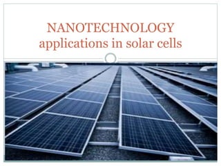 NANOTECHNOLOGY
applications in solar cells
 