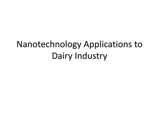 Nanotechnology Applications to
Dairy Industry
 