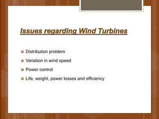  Distribution problem
 Variation in wind speed
 Power control
 Life, weight, power losses and efficiency
 