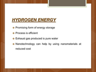  Promising form of energy storage
 Process is efficient
 Exhaust gas produced is pure water
 Nanotechnology can help by using nanomaterials at
reduced cost
 