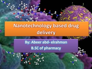 Nanotechnology based drug
delivery
By: Abeer abd- elrahman
B.SC of pharmacy
 