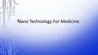 Nano Technology For Medicine
 