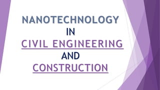 NANOTECHNOLOGY
IN
CIVIL ENGINEERING
AND
CONSTRUCTION
 