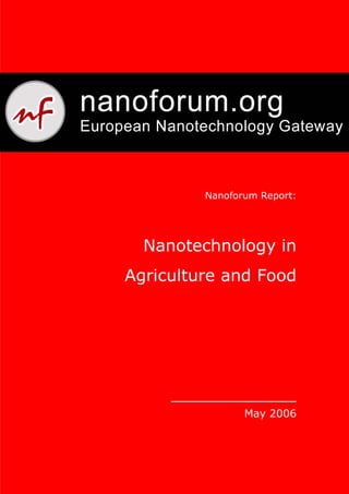 Nanoforum Report:
Nanotechnology in
Agriculture and Food
______________
May 2006
 