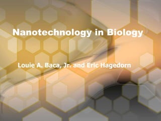 Nanotechnology in Biology
Louie A. Baca, Jr. and Eric Hagedorn
 